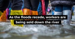 As the floods recede, workers are being sold down the river