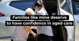 Families like mine deserve to have confidence in aged care
