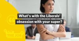 What’s with the Liberals’ obsession with your super?