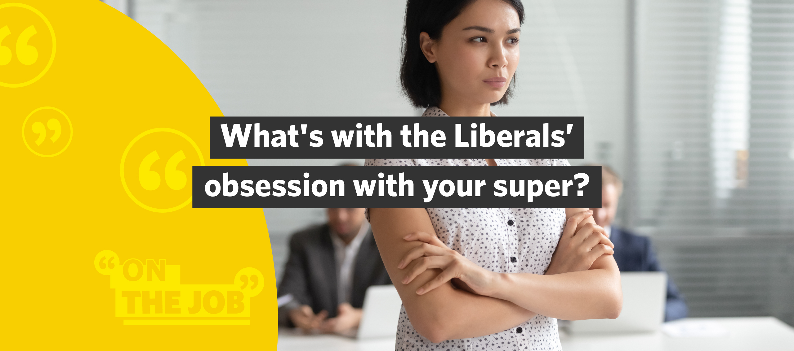 What&rsquo;s with the Liberals&rsquo; obsession with your super?