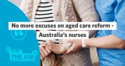 No more excuses on aged care reform – Australia’s nurses