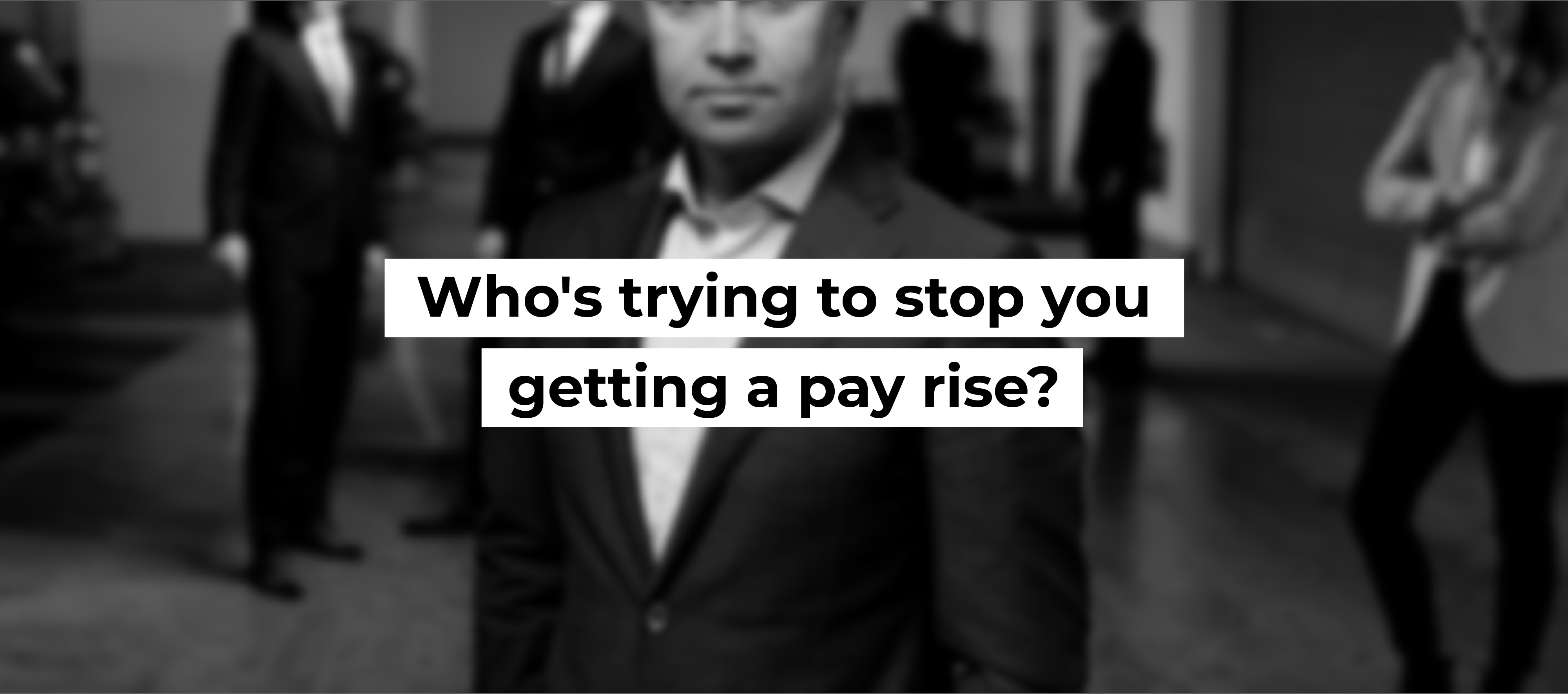 Who’s trying to stop you getting a pay rise?