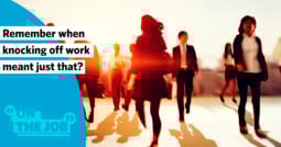 Remember when knocking off work meant just that?