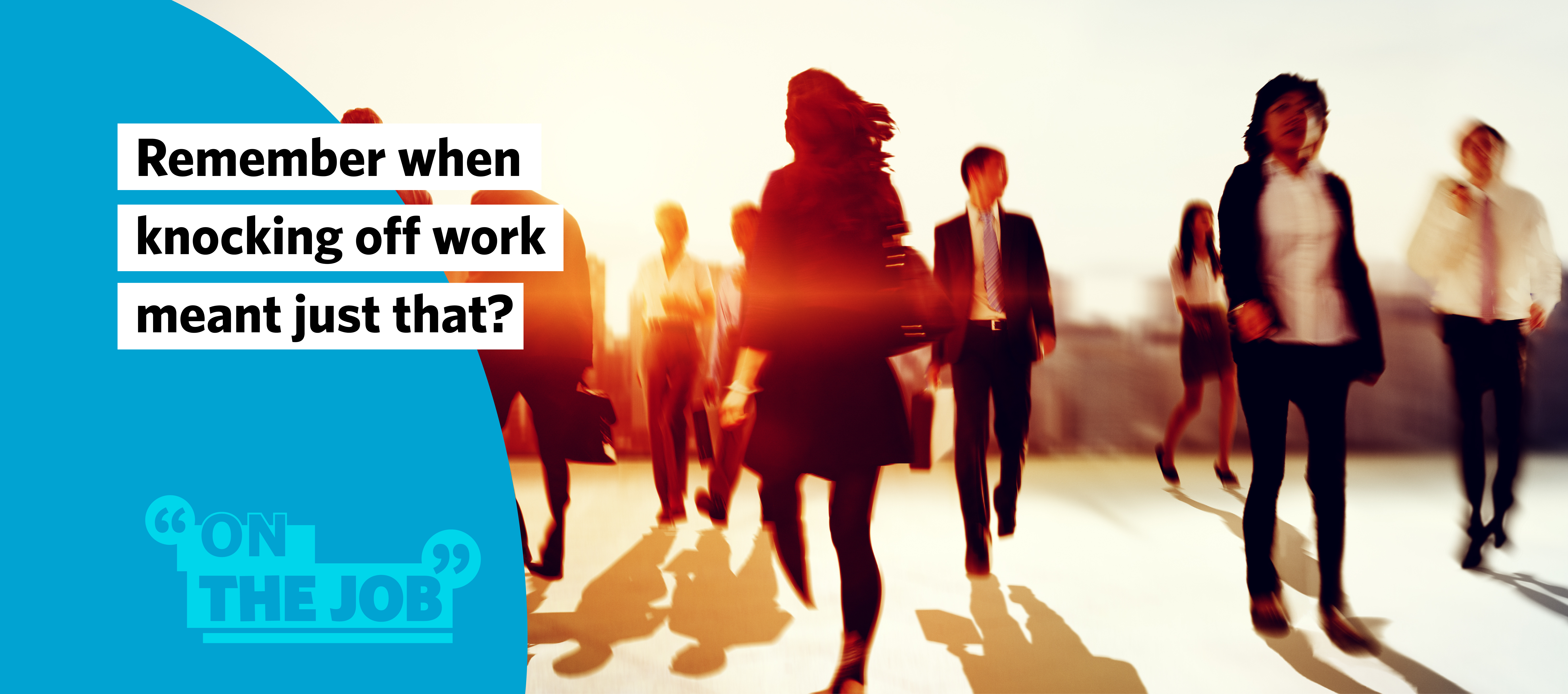 Remember when knocking off work meant just that?