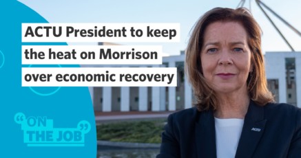 ACTU President to keep the heat on Morrison over economic recovery - Australian Unions