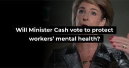 Will Minister Cash vote to protect workers’ mental health?