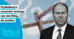 Frydenberg’s economic strategy – say one thing, do another.