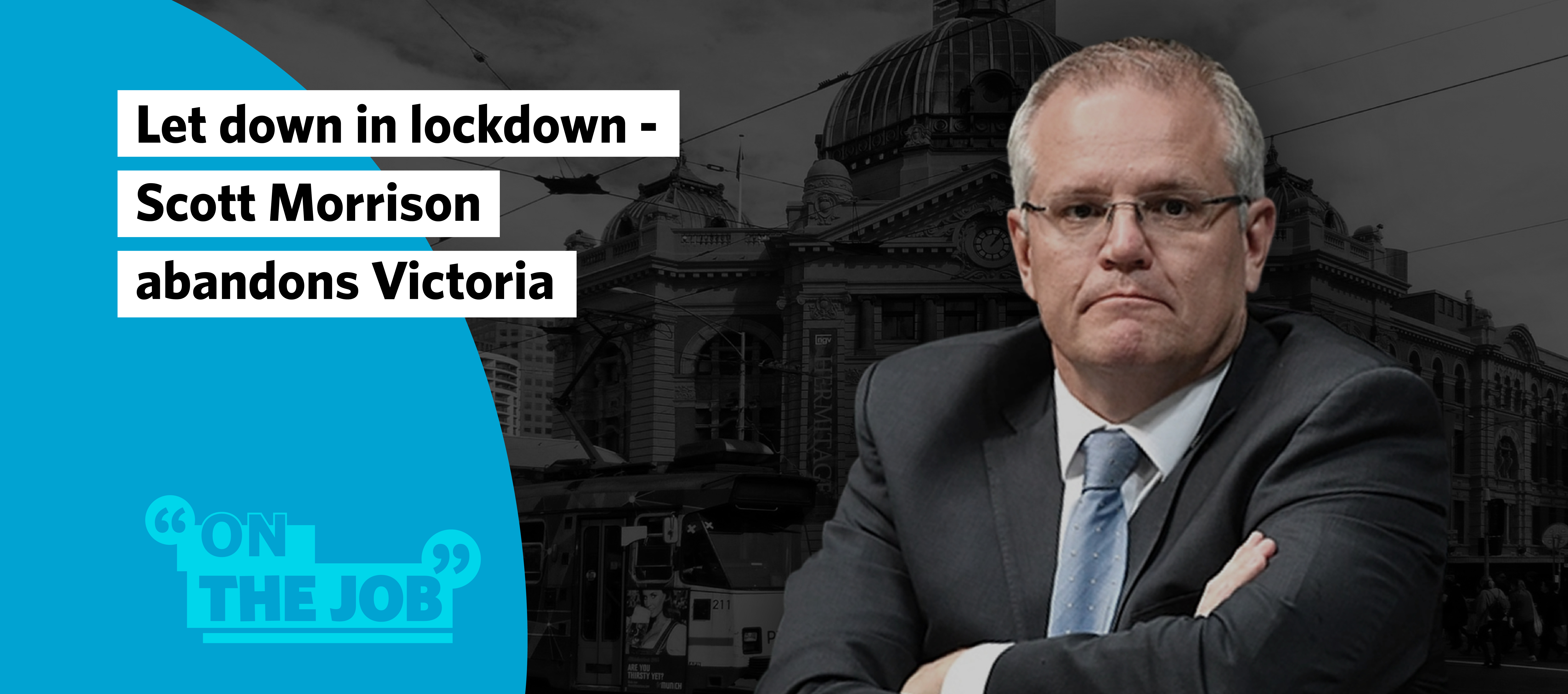 Let down in lockdown &ndash; Scott Morrison abandons Victoria