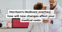 Morrison’s Medicare overhaul – how will new changes affect your medical costs