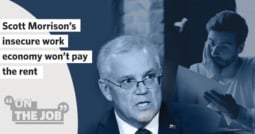 Scott Morrison’s insecure work economy won’t pay the rent