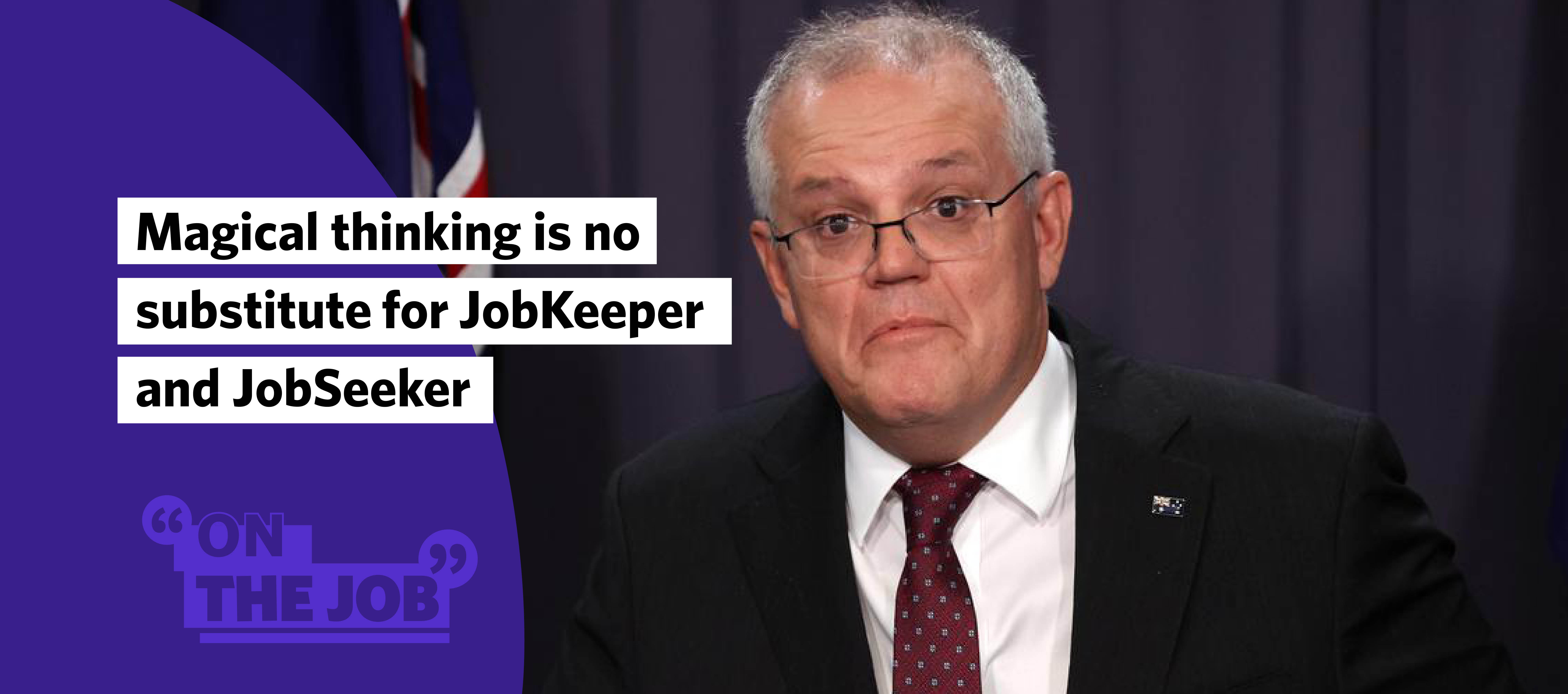 Magical thinking is no substitute for JobKeeper and JobSeeker