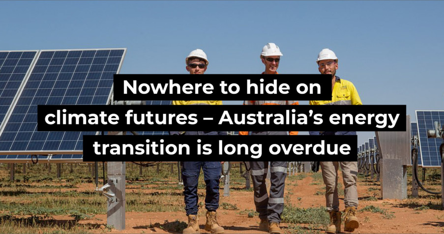 Post Thumbnail: Nowhere to hide on climate futures – Australia’s energy transition is long overdue