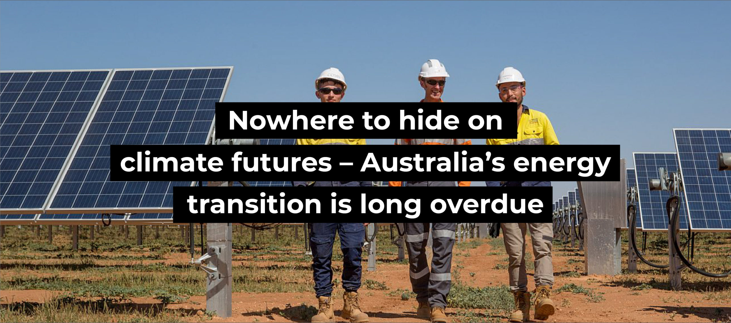 Nowhere to hide on climate futures – Australia’s energy transition is long overdue