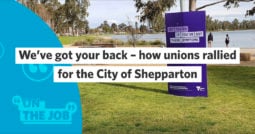 We’ve got your back – how unions rallied for the City of Shepparton