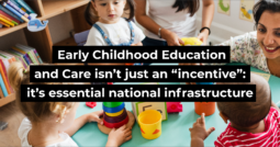 Early Childhood Education and Care isn’t just an “incentive”: it’s essential national infrastructure