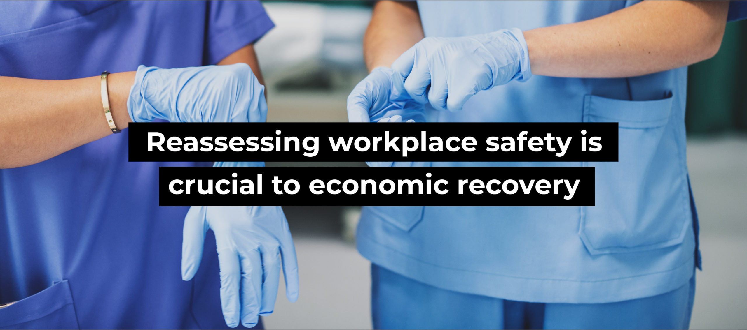 Reassessing workplace safety is crucial to economic recovery
