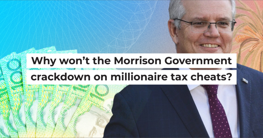 Post Thumbnail: Why won&rsquo;t the Morrison Government crackdown on millionaire tax cheats?