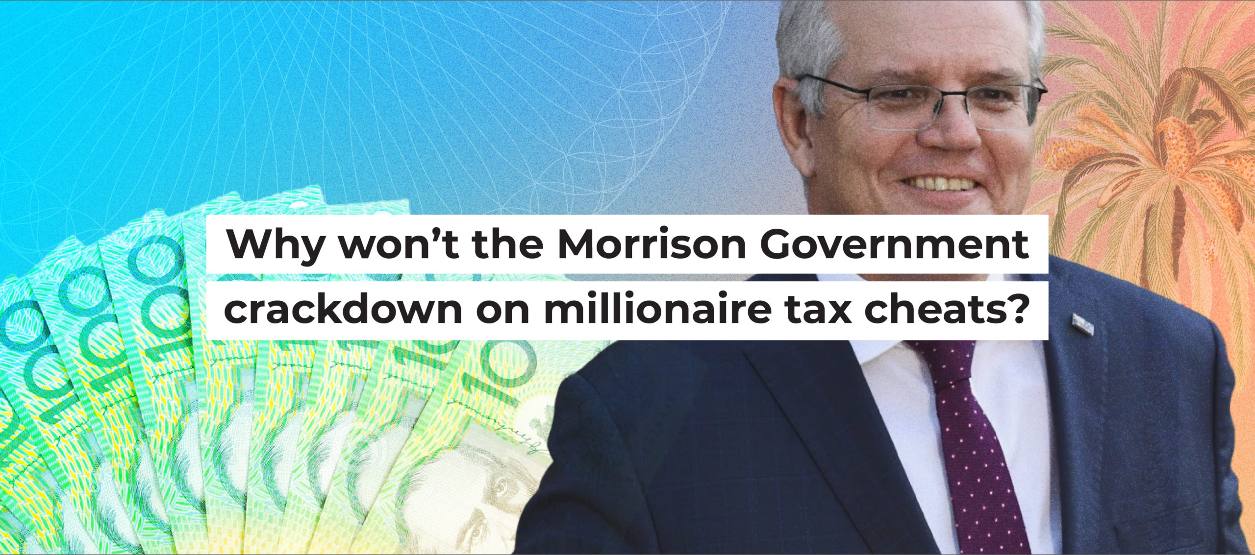 Why won&rsquo;t the Morrison Government crackdown on millionaire tax cheats?