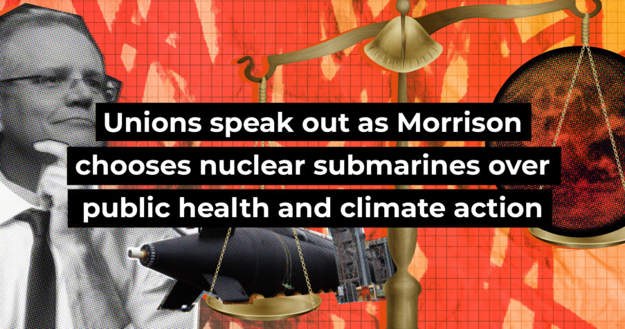 Post Thumbnail: Unions speak out as Morrison chooses nuclear submarines over public health and climate action