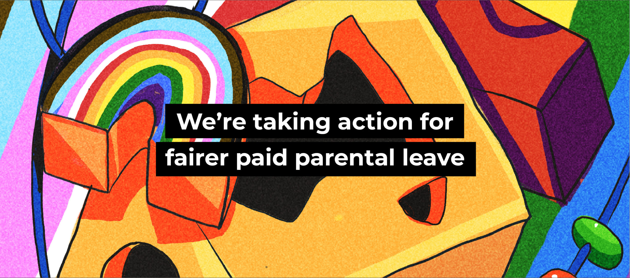 We&rsquo;re taking action for fairer paid parental leave