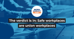 The verdict is in: safe workplaces are union workplaces