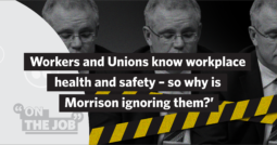 Workers and Unions know workplace health and safety – so why is Morrison ignoring them?