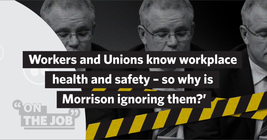 Post Thumbnail: Workers and Unions know workplace health and safety &ndash; so why is Morrison ignoring them?