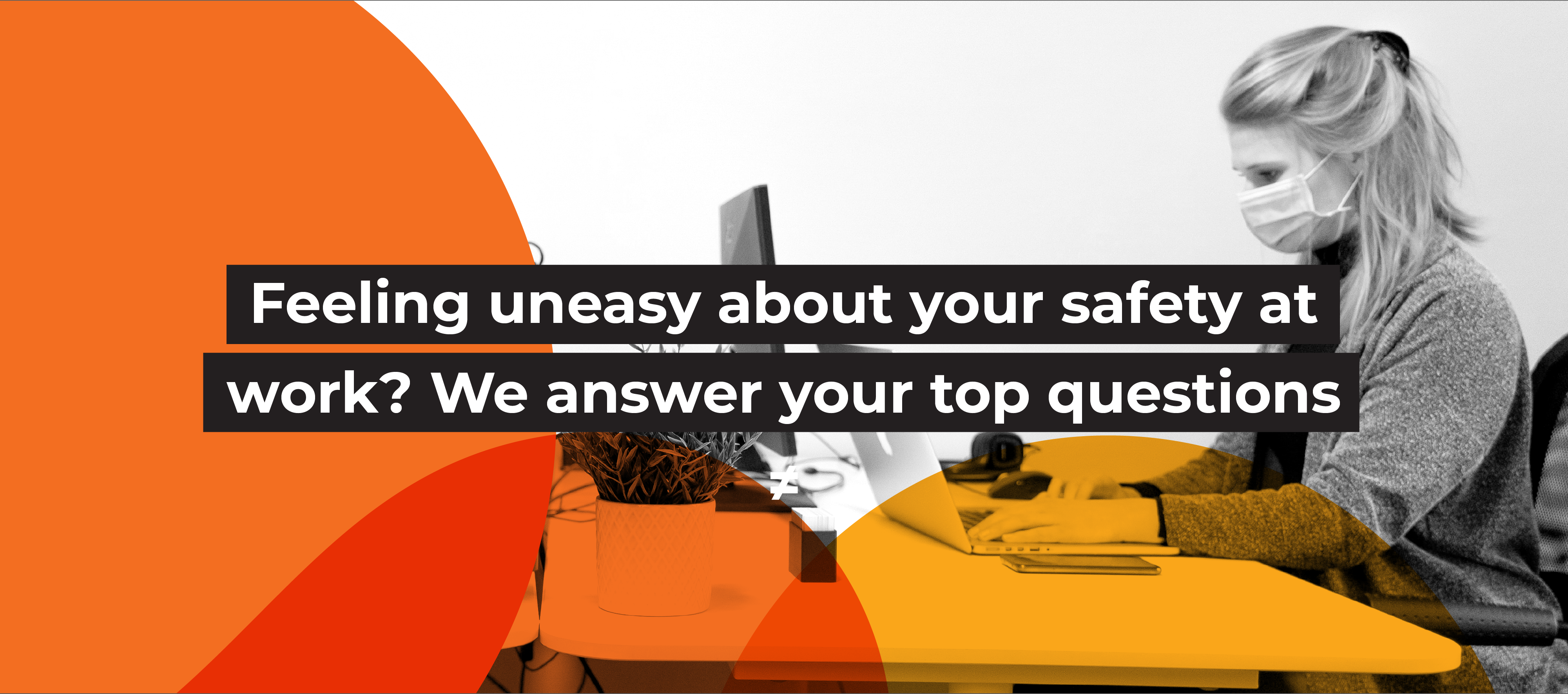 Feeling uneasy about your COVID safety at work? We answer your top questions