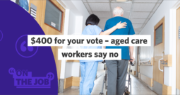 $400 for your vote – aged care workers say no