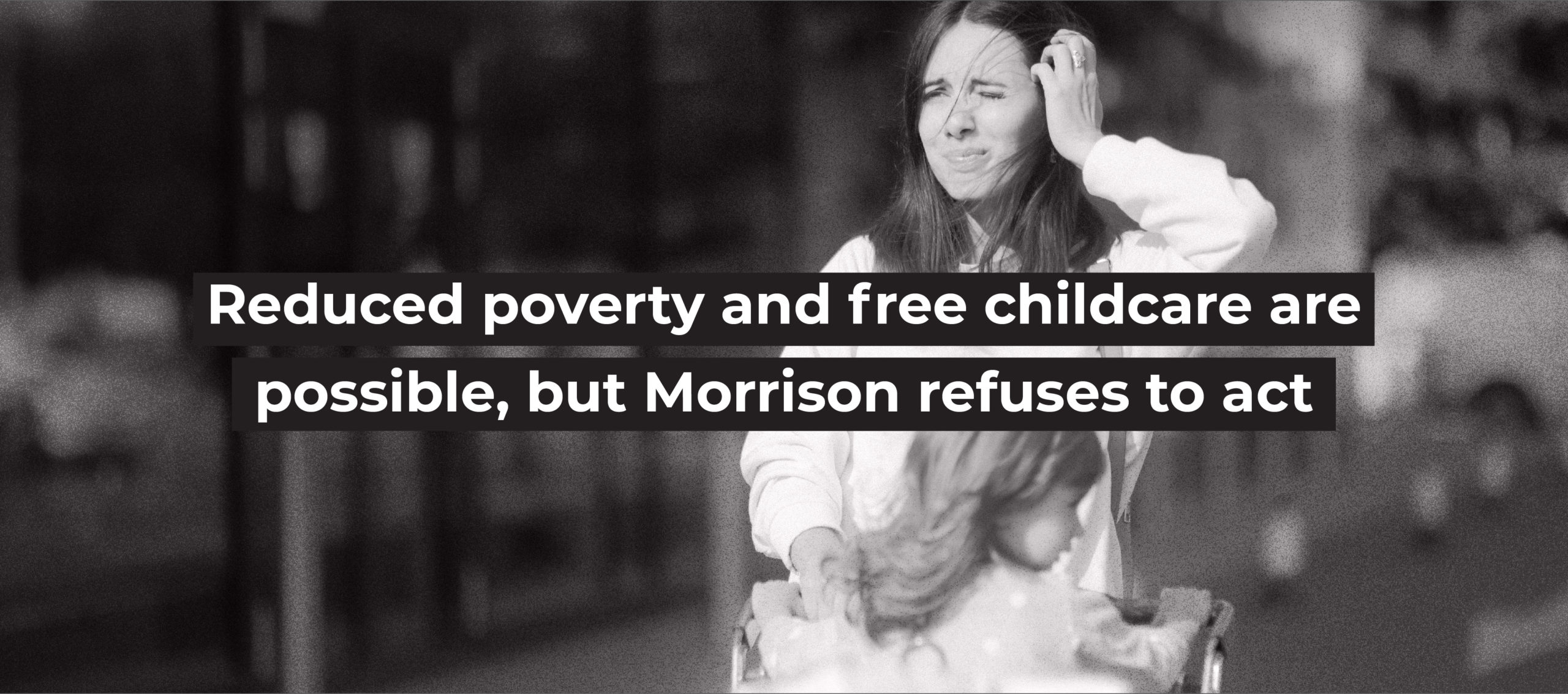 Reduced poverty and free childcare are possible, but Morrison refuses to act