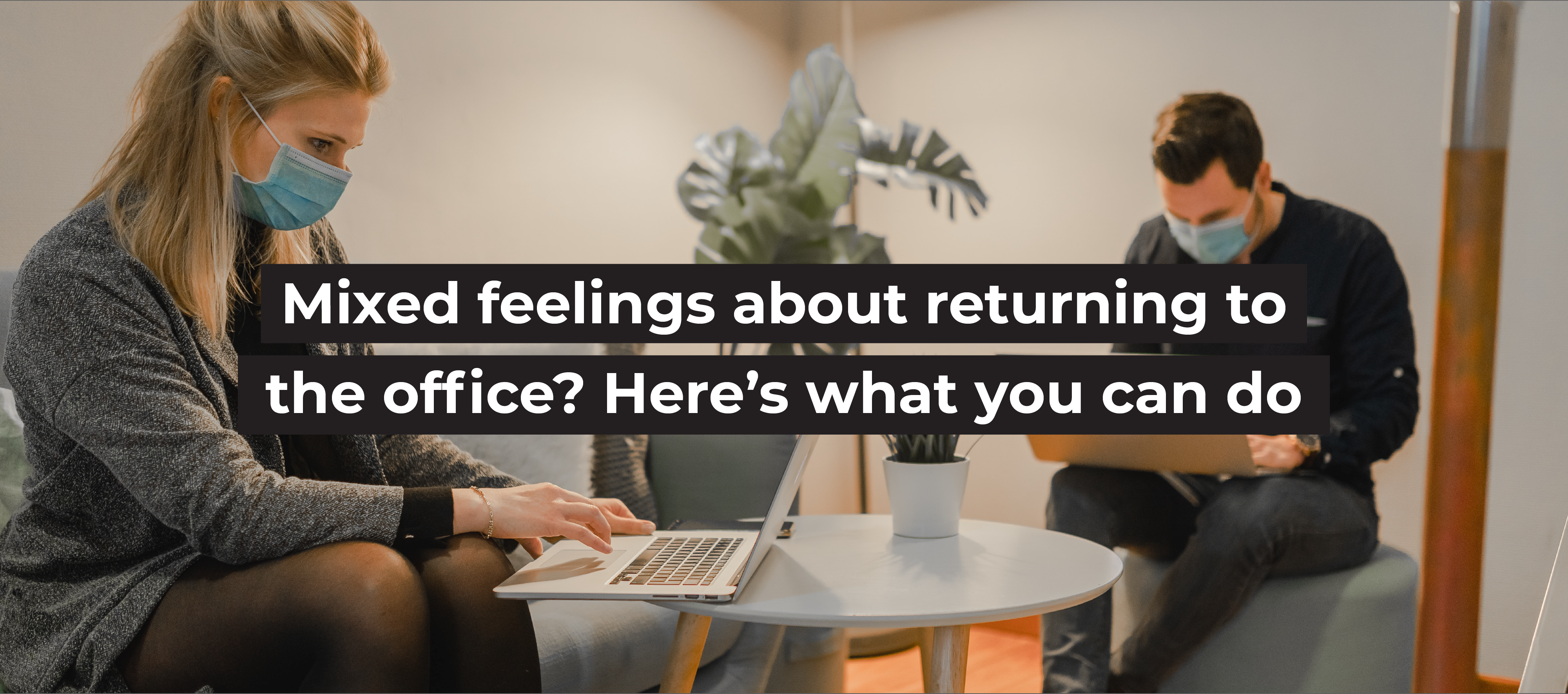 Mixed feelings about returning to the office? Here&rsquo;s what you can do