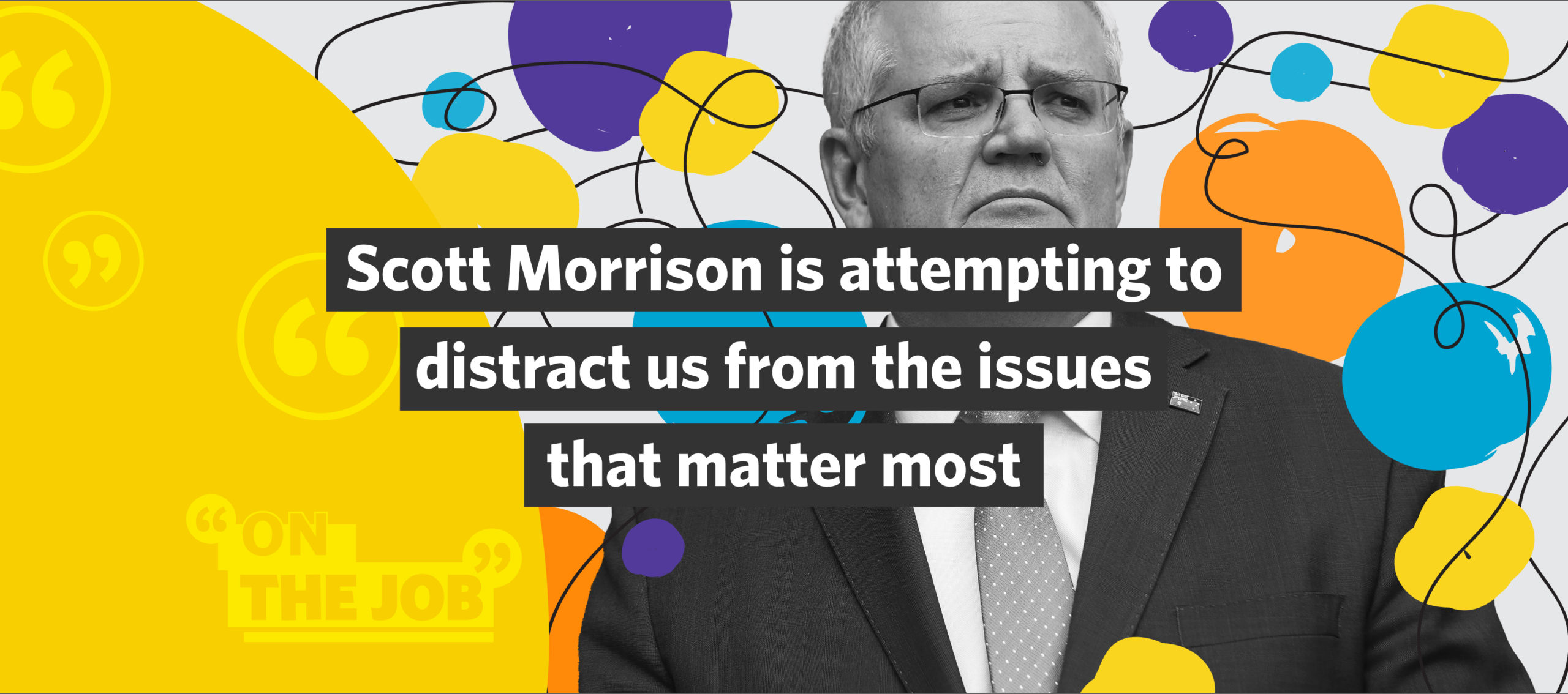 Scott Morrison is attempting to distract us from the issues that matter most