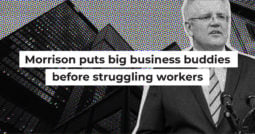 Morrison puts big business buddies before struggling workers