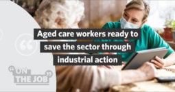 Aged care workers ready to save the sector through industrial action