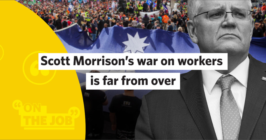 Post Thumbnail: Scott Morrison&rsquo;s war on workers is far from over