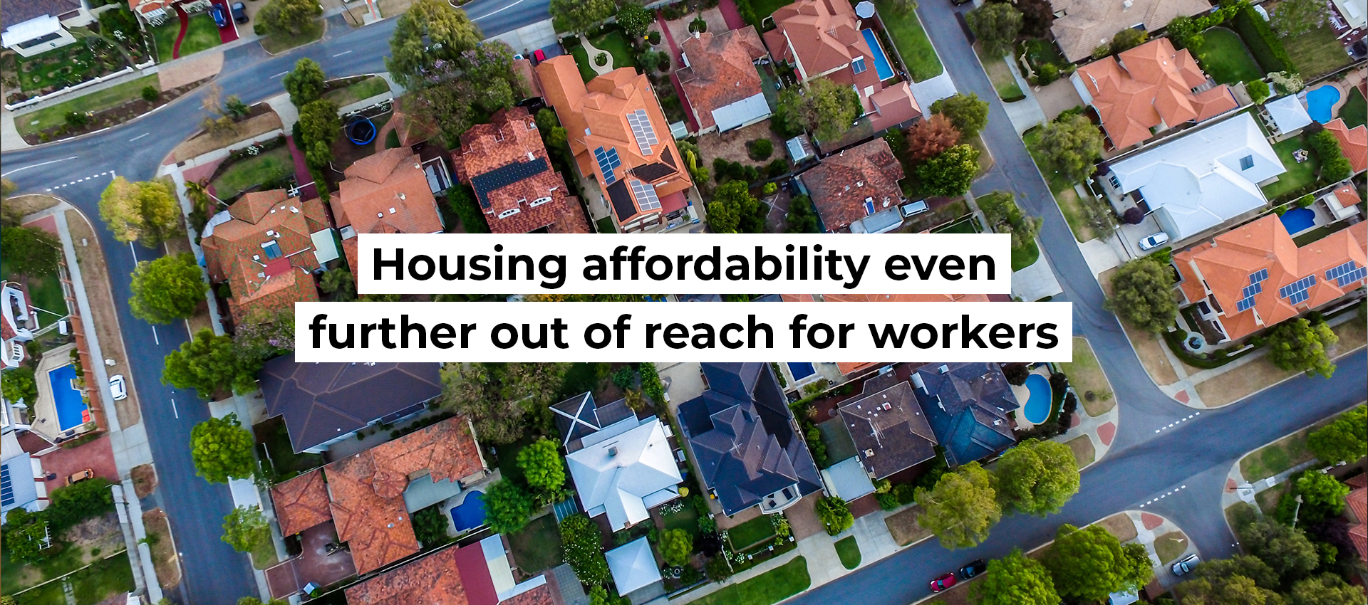 Housing affordability even further out of reach for workers