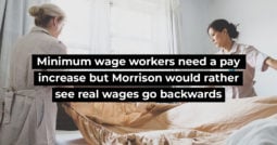 Minimum wage workers need a pay increase but Morrison would rather see real wages go backwards