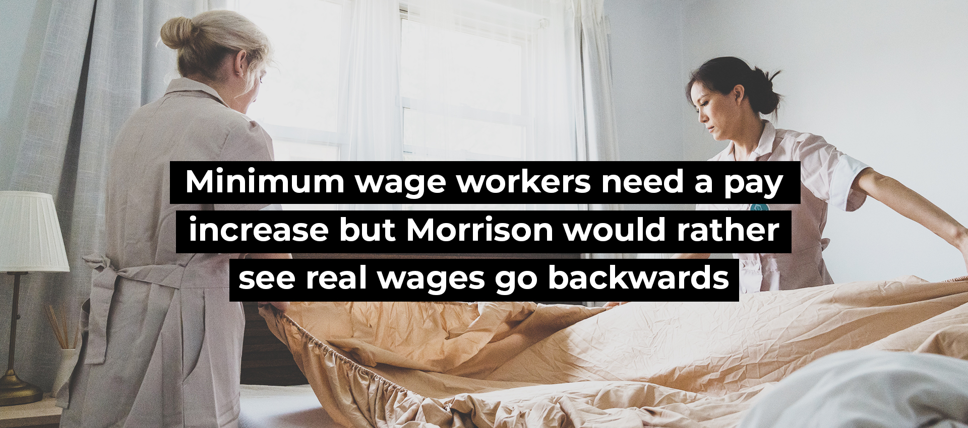 Minimum wage workers need a pay increase but Morrison would rather see real wages go backwards
