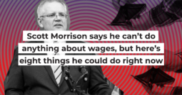 Scott Morrison says he can’t do anything about wages, but here’s eight things he could do right now