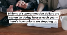 Billions of superannuation dollars are stolen by dodgy bosses each year – here’s how unions are stepping up