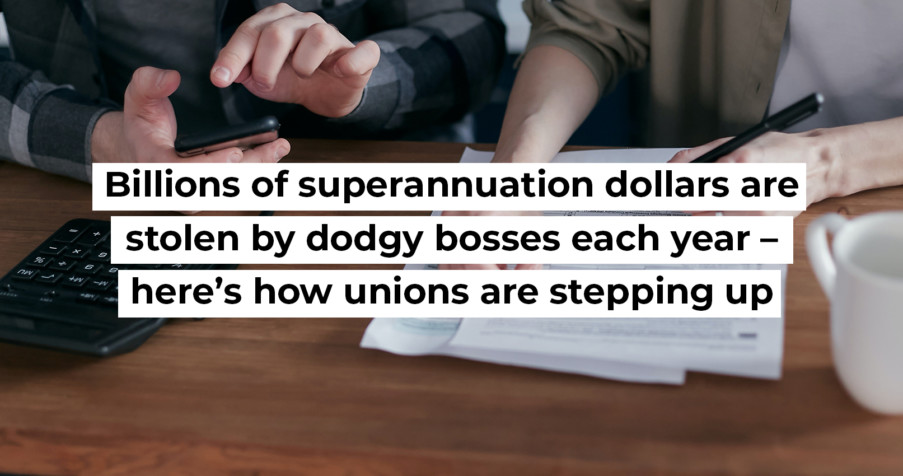 Post Thumbnail: Billions of superannuation dollars are stolen by dodgy bosses each year &ndash; here&rsquo;s how unions are stepping up