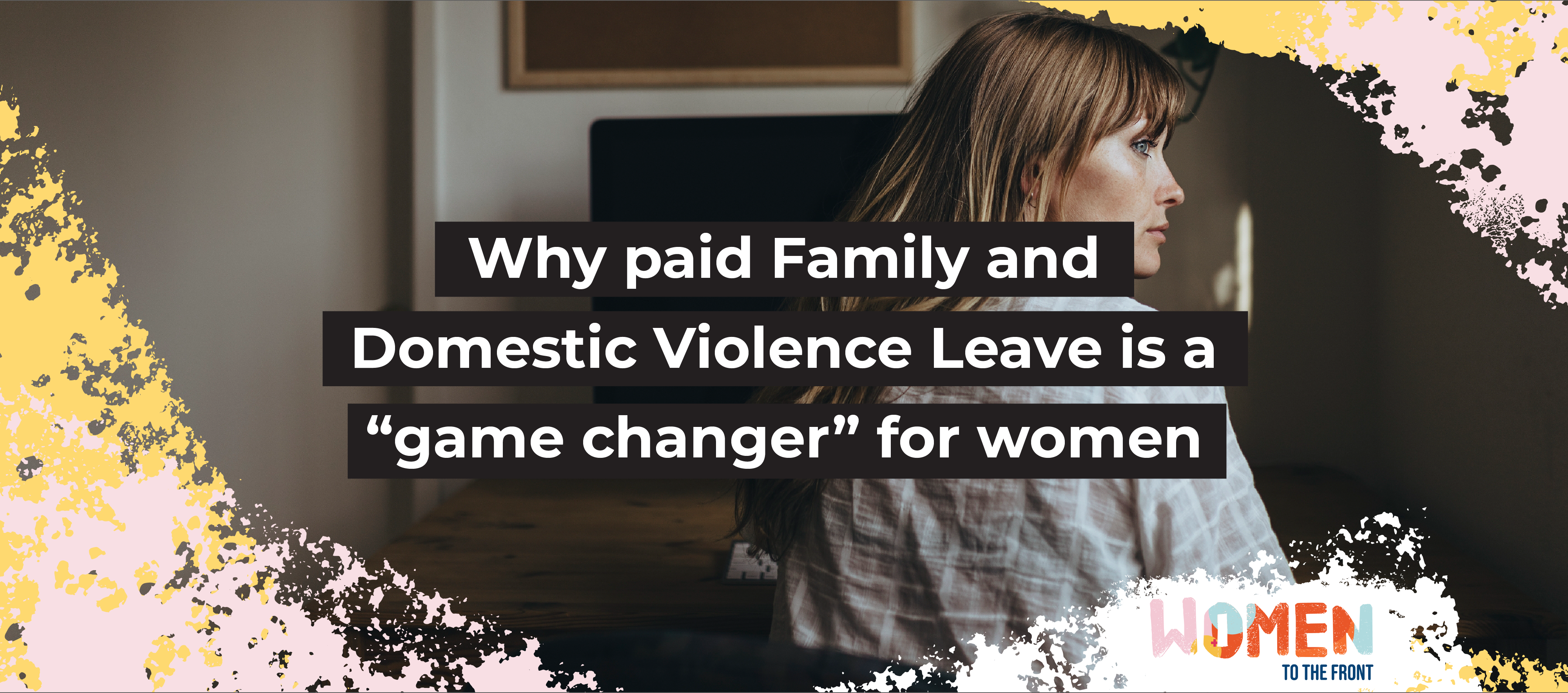 Why paid Family and Domestic Violence Leave is a &ldquo;game changer&rdquo; for women