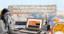 Why are we still showing up to work with COVID symptoms?