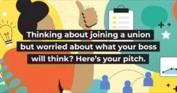 Thinking about joining a union but worried about what your boss will think? Here’s your pitch