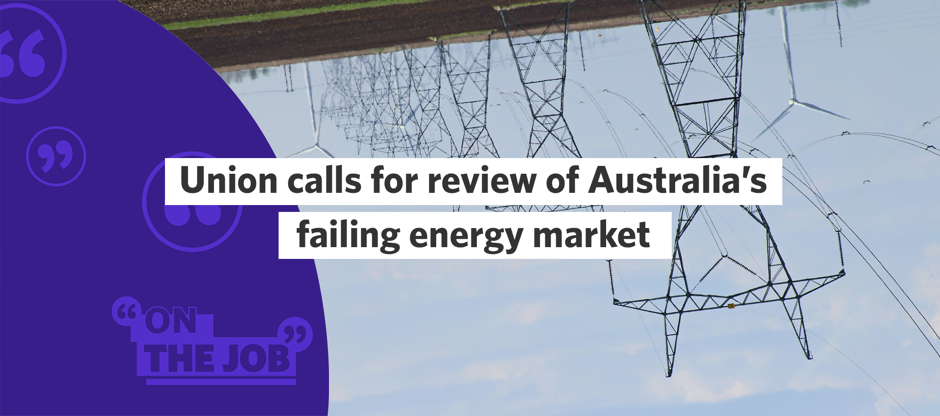 Union calls for review of Australia&rsquo;s failing energy market