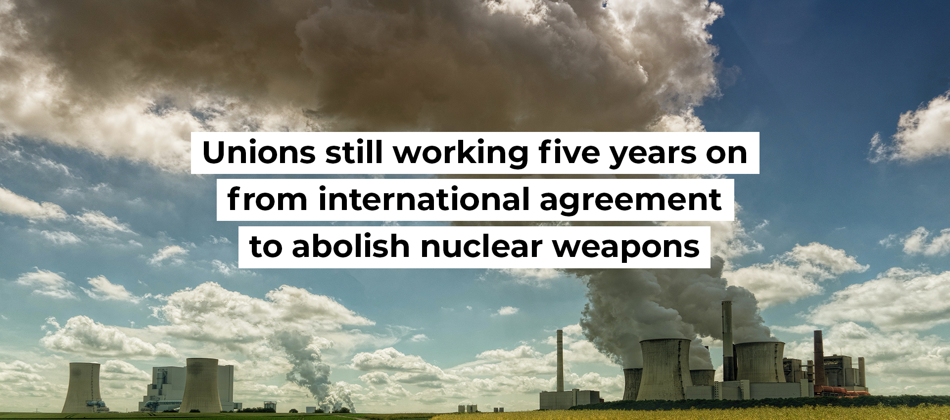 Unions still working five years on from international agreement to abolish nuclear weapons