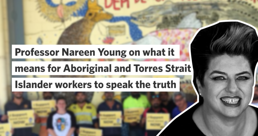 Post Thumbnail: Professor Nareen Young on what it means for Aboriginal and Torres Strait Islander workers to speak truth