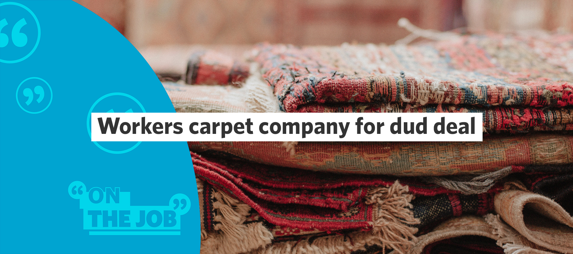 Workers carpet company for dud deal