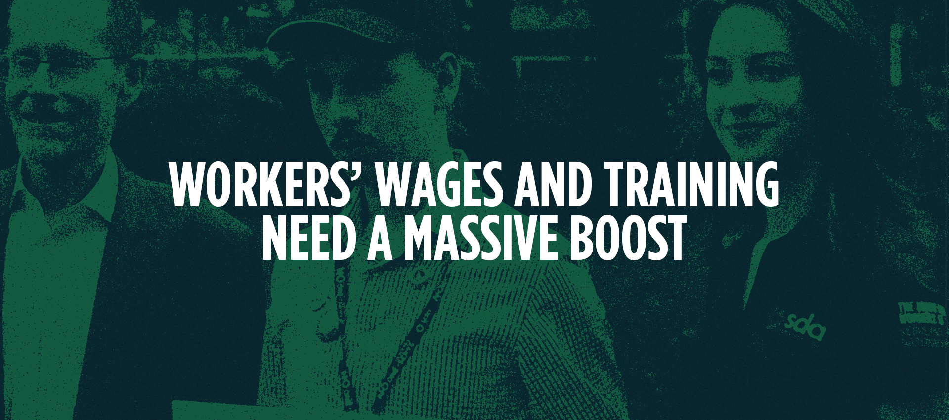 Workers&rsquo; wages and training need a massive boost