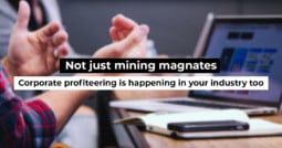 Not just mining magnates: Corporate profiteering is happening in your industry too